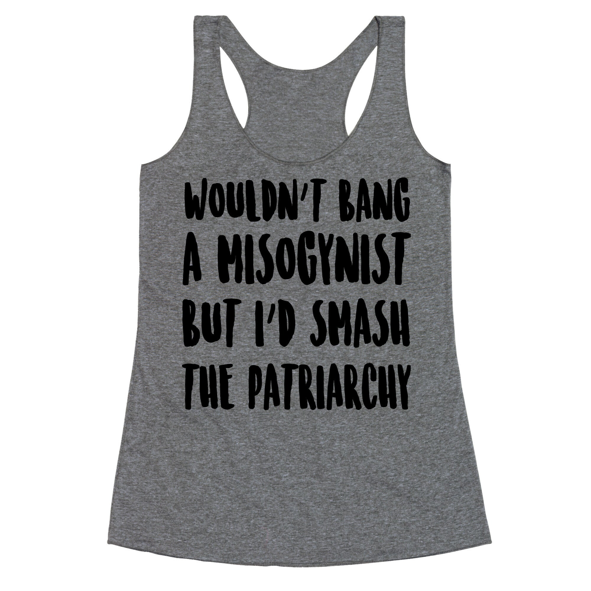 Wouldn't Bang a Misogynists But I'd Smash the Patriarchy Racerback Tank